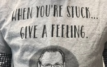 t-shirt that says "when you're stuck give a feeling". 